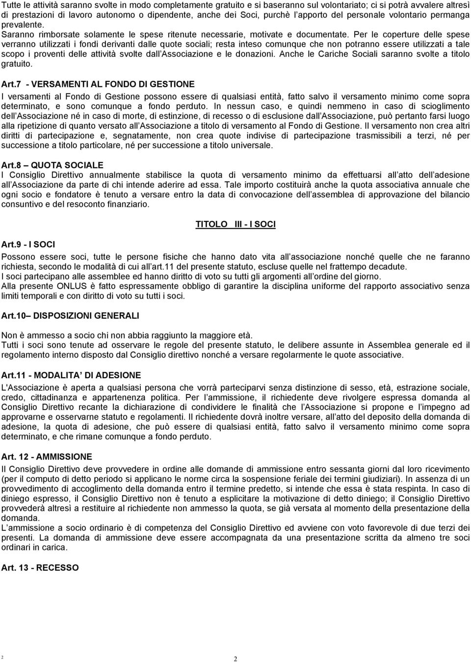 Per le coperture delle spese verranno utilizzati i fondi derivanti dalle quote sociali; resta inteso comunque che non potranno essere utilizzati a tale scopo i proventi delle attività svolte dall