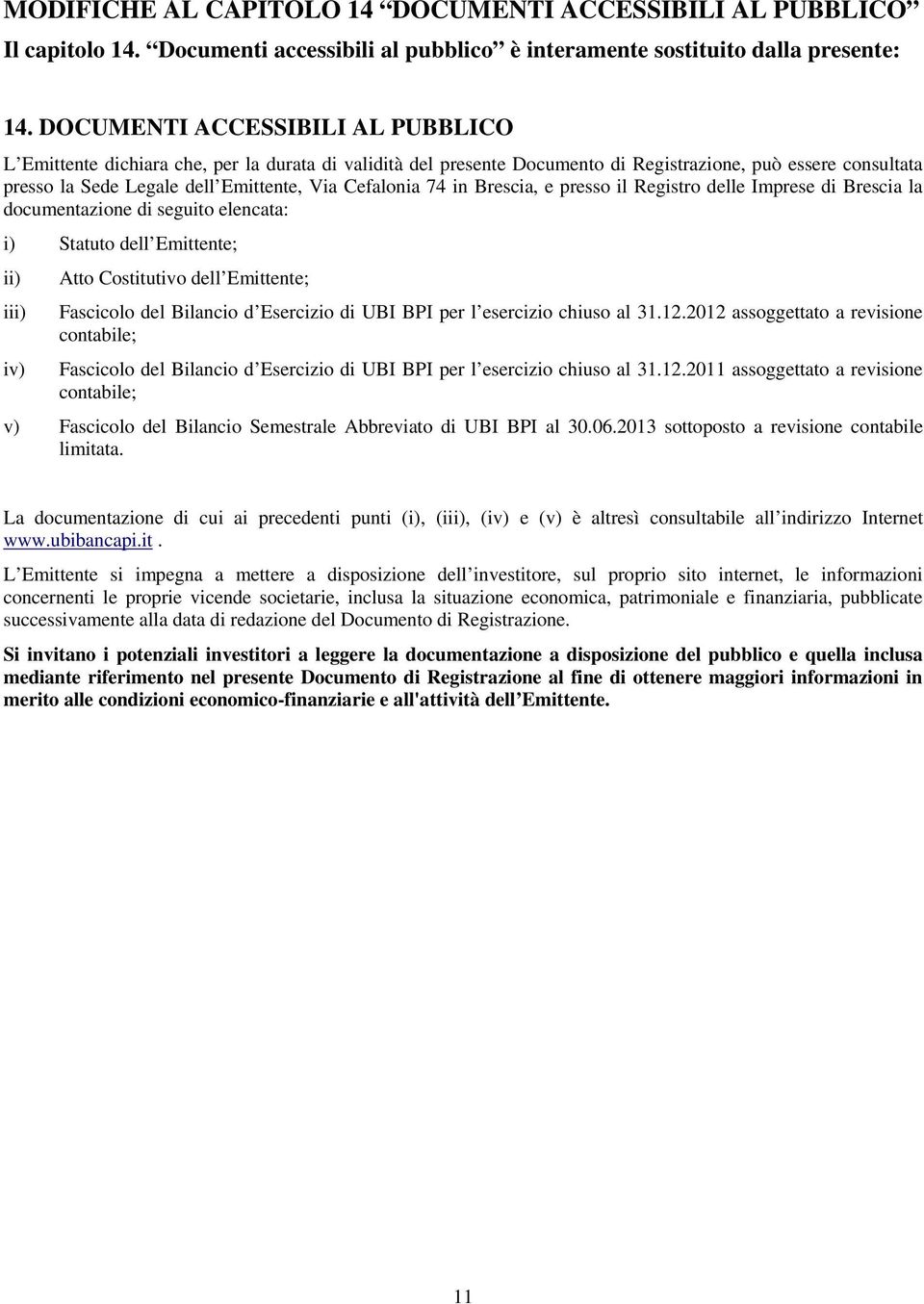 Cefalonia 74 in Brescia, e presso il Registro delle Imprese di Brescia la documentazione di seguito elencata: i) Statuto dell Emittente; ii) Atto Costitutivo dell Emittente; iii) Fascicolo del