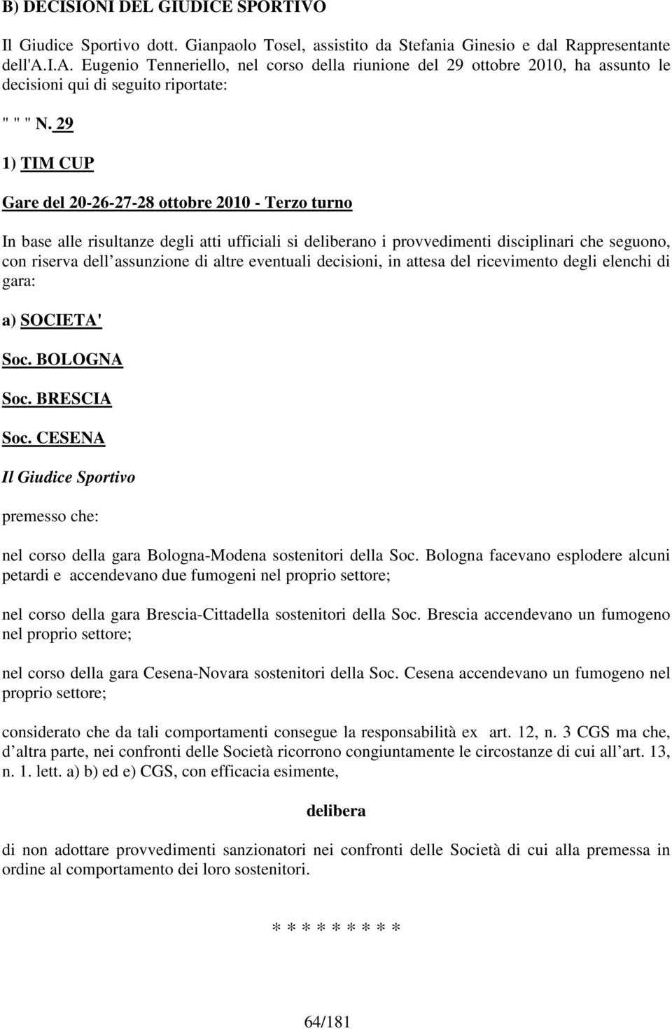 eventuali decisioni, in attesa del ricevimento degli elenchi di gara: a) SOCIETA' Soc. BOLOGNA Soc. BRESCIA Soc.