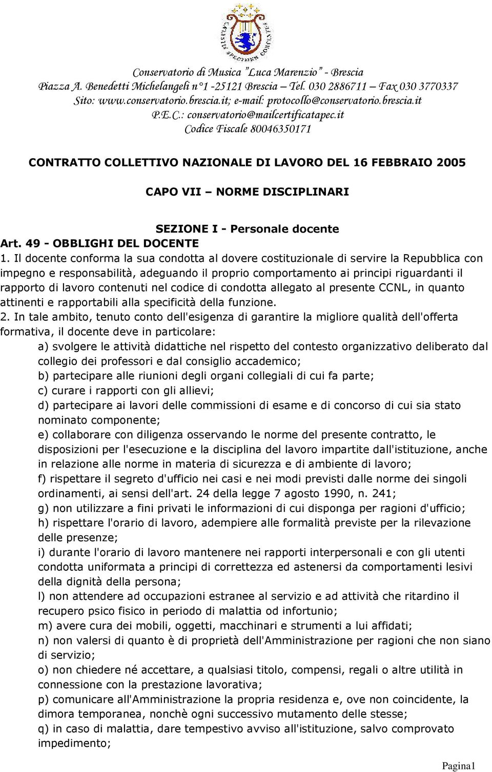 Il docente conforma la sua condotta al dovere costituzionale di servire la Repubblica con impegno e responsabilità, adeguando il proprio comportamento ai principi riguardanti il rapporto di lavoro