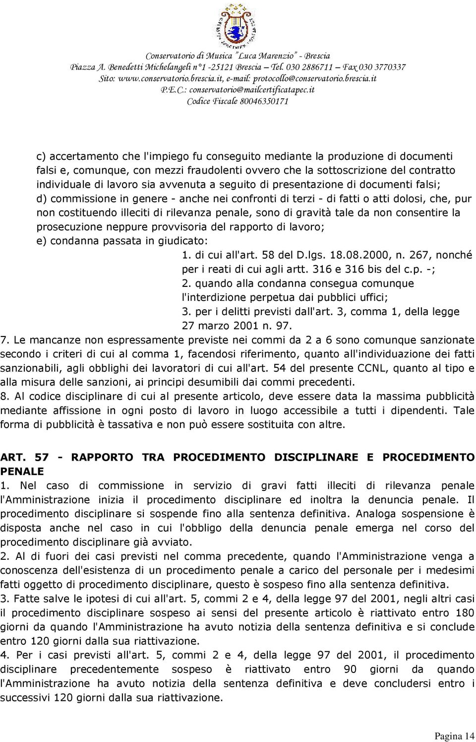 tale da non consentire la prosecuzione neppure provvisoria del rapporto di lavoro; e) condanna passata in giudicato: 1. di cui all'art. 58 del D.lgs. 18.08.2000, n.