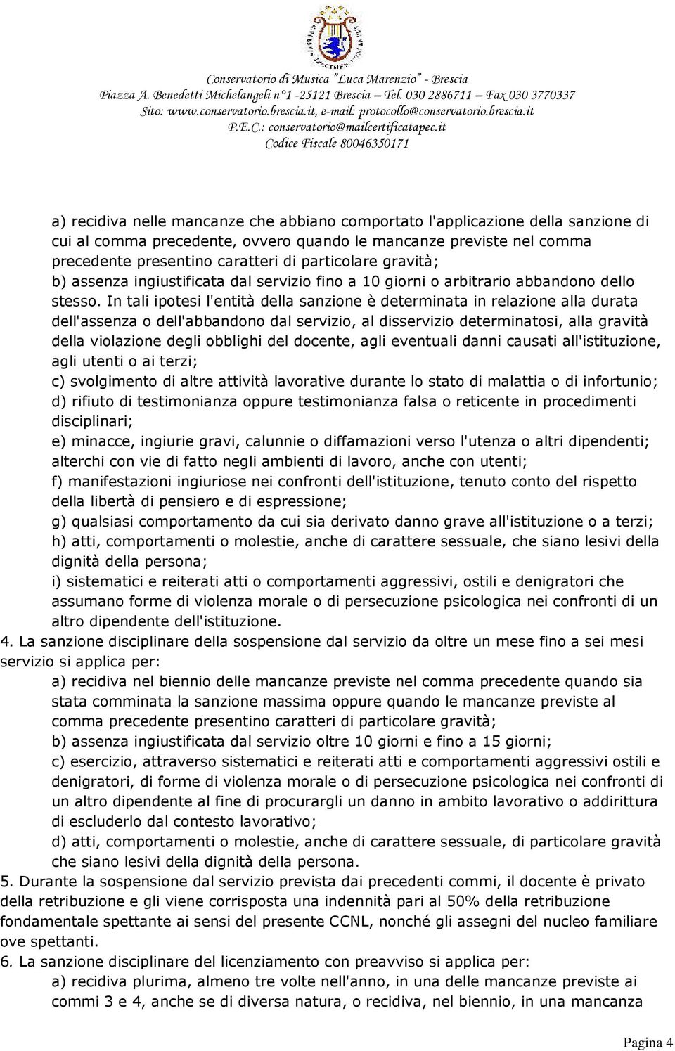 In tali ipotesi l'entità della sanzione è determinata in relazione alla durata dell'assenza o dell'abbandono dal servizio, al disservizio determinatosi, alla gravità della violazione degli obblighi