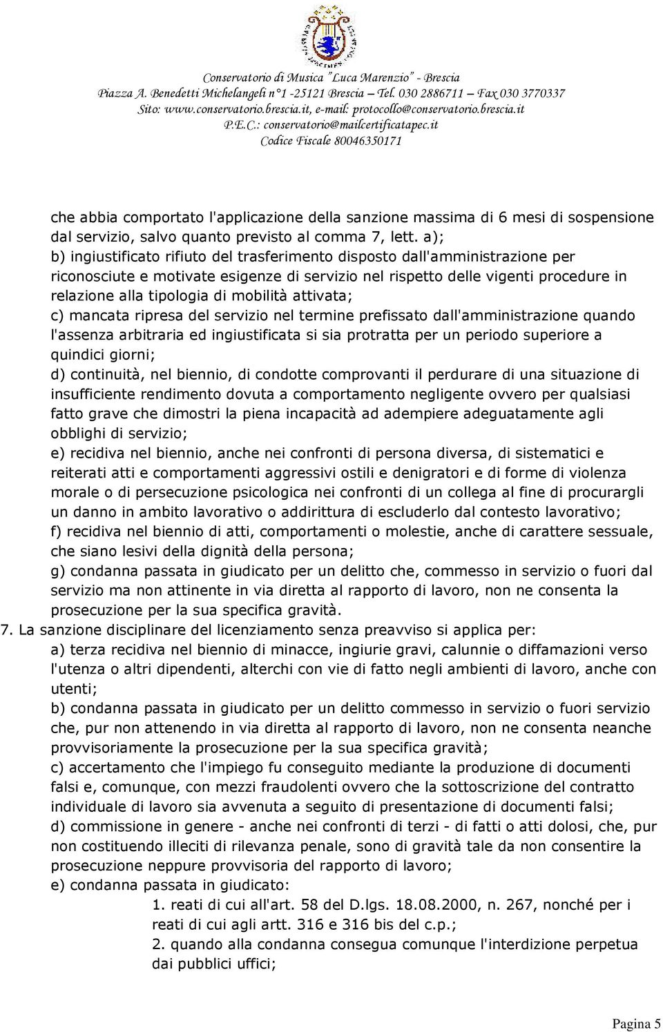 mobilità attivata; c) mancata ripresa del servizio nel termine prefissato dall'amministrazione quando l'assenza arbitraria ed ingiustificata si sia protratta per un periodo superiore a quindici