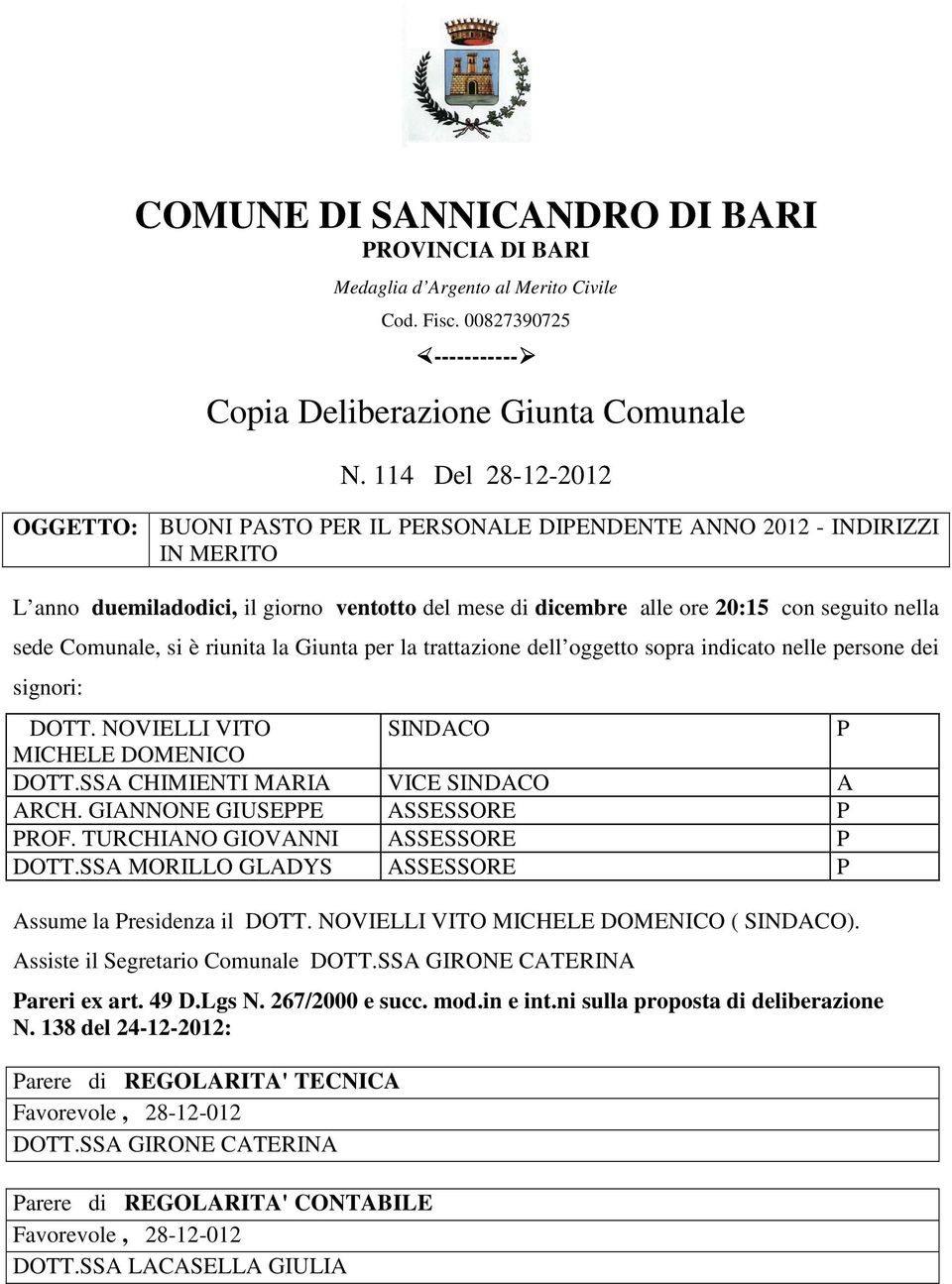 Comunale, si è riunita la Giunta per la trattazione dell oggetto sopra indicato nelle persone dei signori: DOTT. NOVIELLI VITO SINDACO P MICHELE DOMENICO DOTT.SSA CHIMIENTI MARIA VICE SINDACO A ARCH.