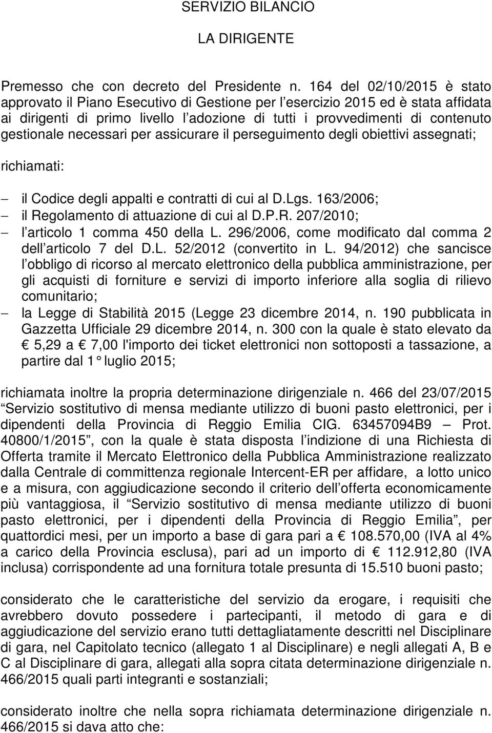 necessari per assicurare il perseguimento degli obiettivi assegnati; richiamati: il Codice degli appalti e contratti di cui al D.Lgs. 163/2006; il Regolamento di attuazione di cui al D.P.R. 207/2010; l articolo 1 comma 450 della L.