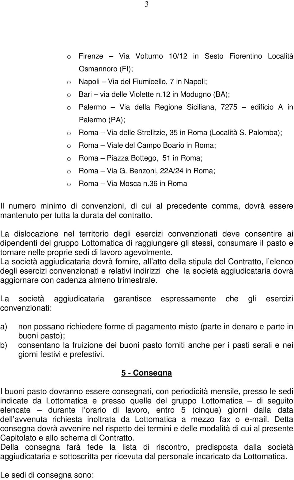 Palmba); Rma Viale del Camp Bari in Rma; Rma Piazza Btteg, 51 in Rma; Rma Via G. Benzni, 22A/24 in Rma; Rma Via Msca n.