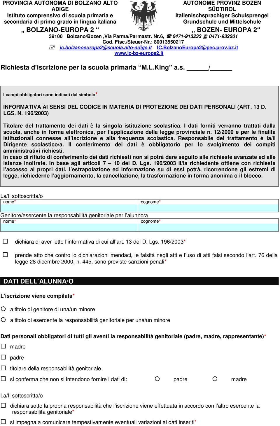 it IC.BolzanoEuropa2@pec.prov.bz.it www.ic-bz-europa2.it Richiesta d iscrizione per la scuola primaria M.L.King a.s. / I campi obbligatori sono indicati dal simbolo* INFORMATIVA AI SENSI DEL CODICE IN MATERIA DI PROTEZIONE DEI DATI PERSONALI (ART.