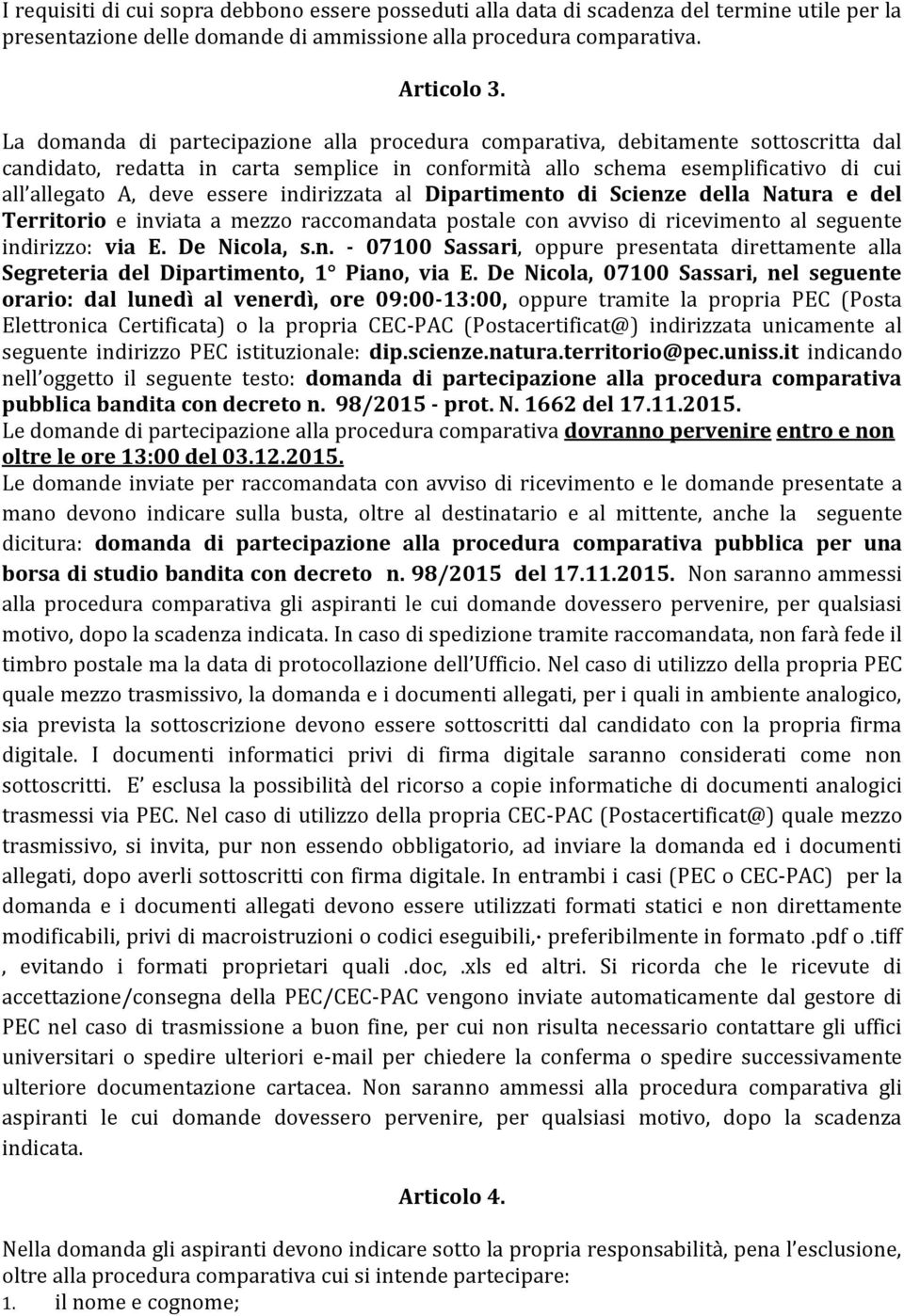 indirizzata al Dipartimento di Scienze della Natura e del Territorio e inviata a mezzo raccomandata postale con avviso di ricevimento al seguente indirizzo: via E. De Nicola, s.n. - 07100 Sassari, oppure presentata direttamente alla Segreteria del Dipartimento, 1 Piano, via E.