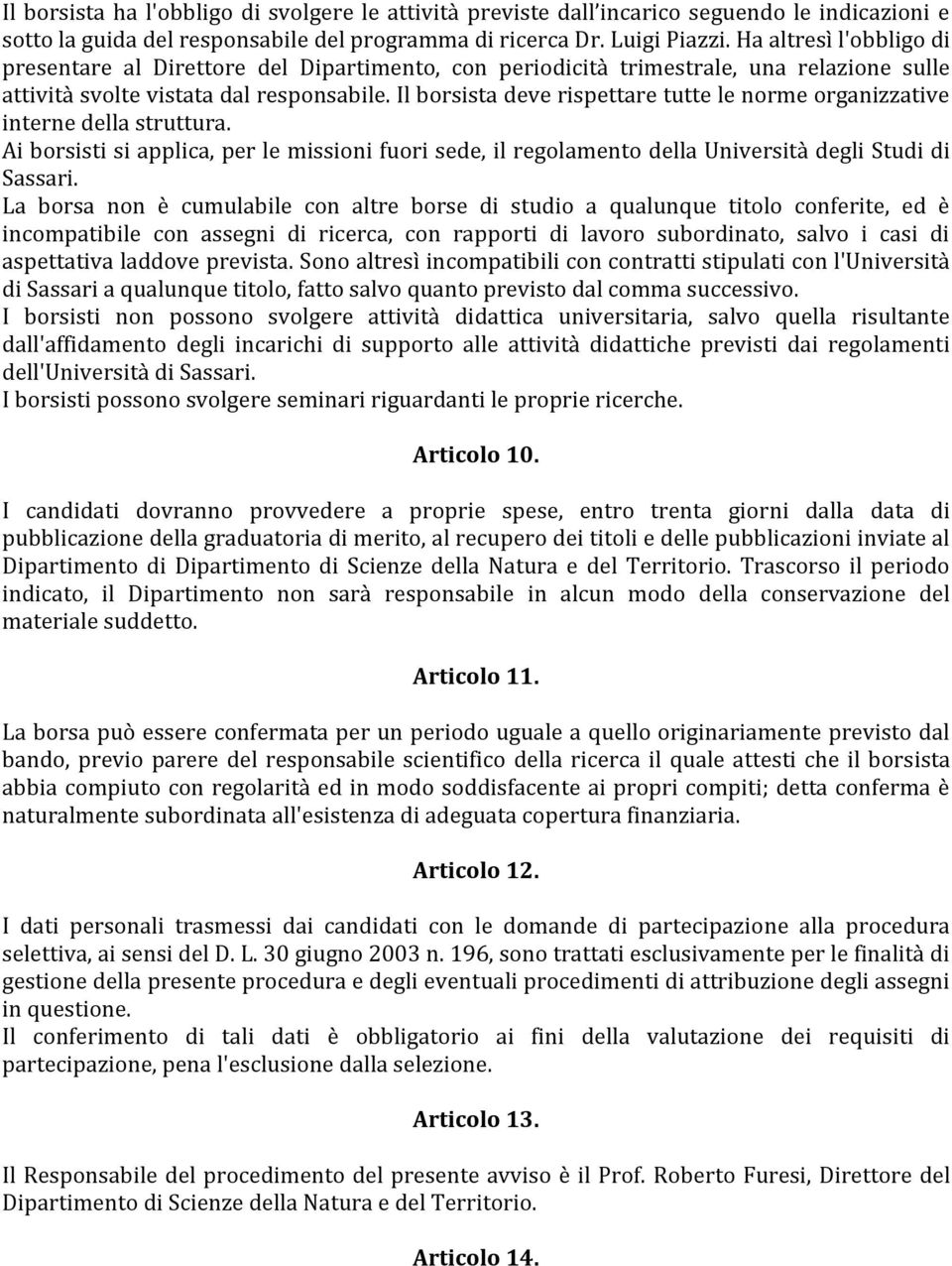 Il borsista deve rispettare tutte le norme organizzative interne della struttura. Ai borsisti si applica, per le missioni fuori sede, il regolamento della Università degli Studi di Sassari.