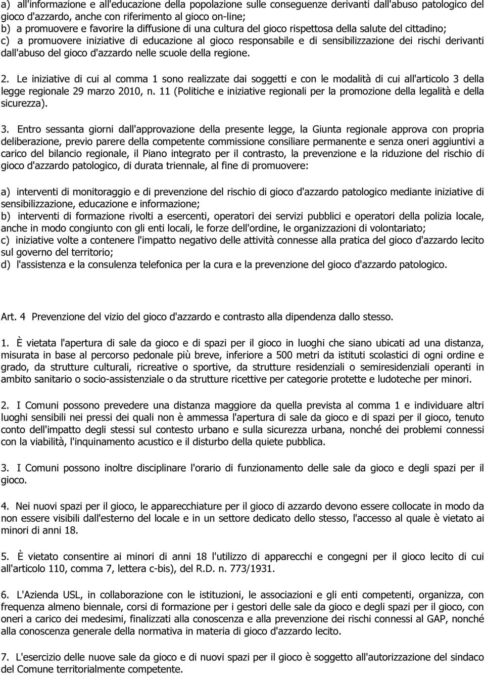 gioco d'azzardo nelle scuole della regione. 2. Le iniziative di cui al comma 1 sono realizzate dai soggetti e con le modalità di cui all'articolo 3 della legge regionale 29 marzo 2010, n.