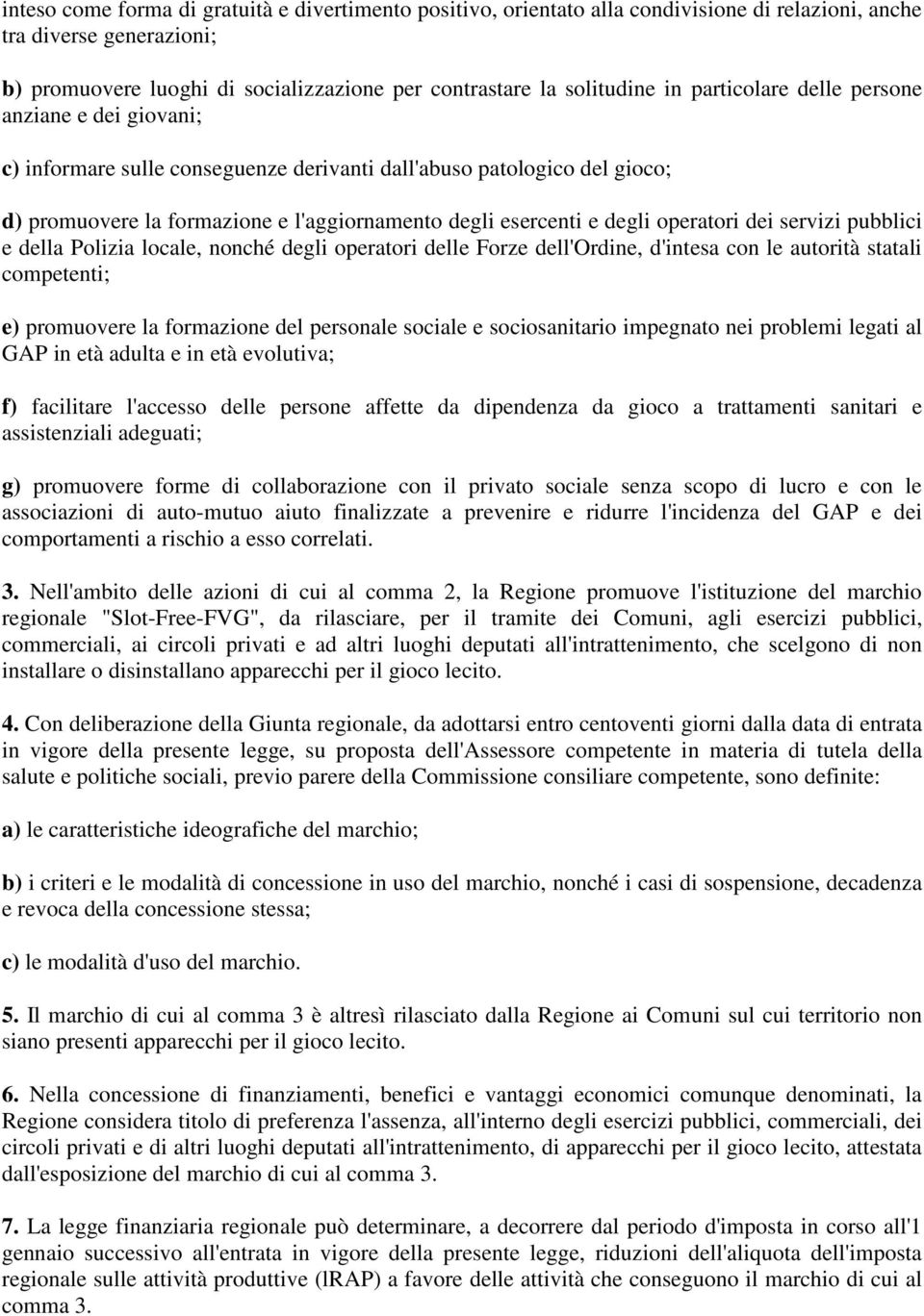 operatori dei servizi pubblici e della Polizia locale, nonché degli operatori delle Forze dell'ordine, d'intesa con le autorità statali competenti; e) promuovere la formazione del personale sociale e