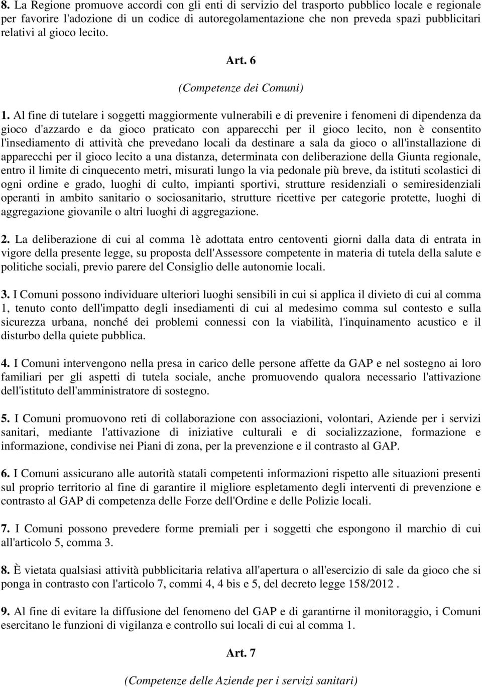 Al fine di tutelare i soggetti maggiormente vulnerabili e di prevenire i fenomeni di dipendenza da gioco d'azzardo e da gioco praticato con apparecchi per il gioco lecito, non è consentito