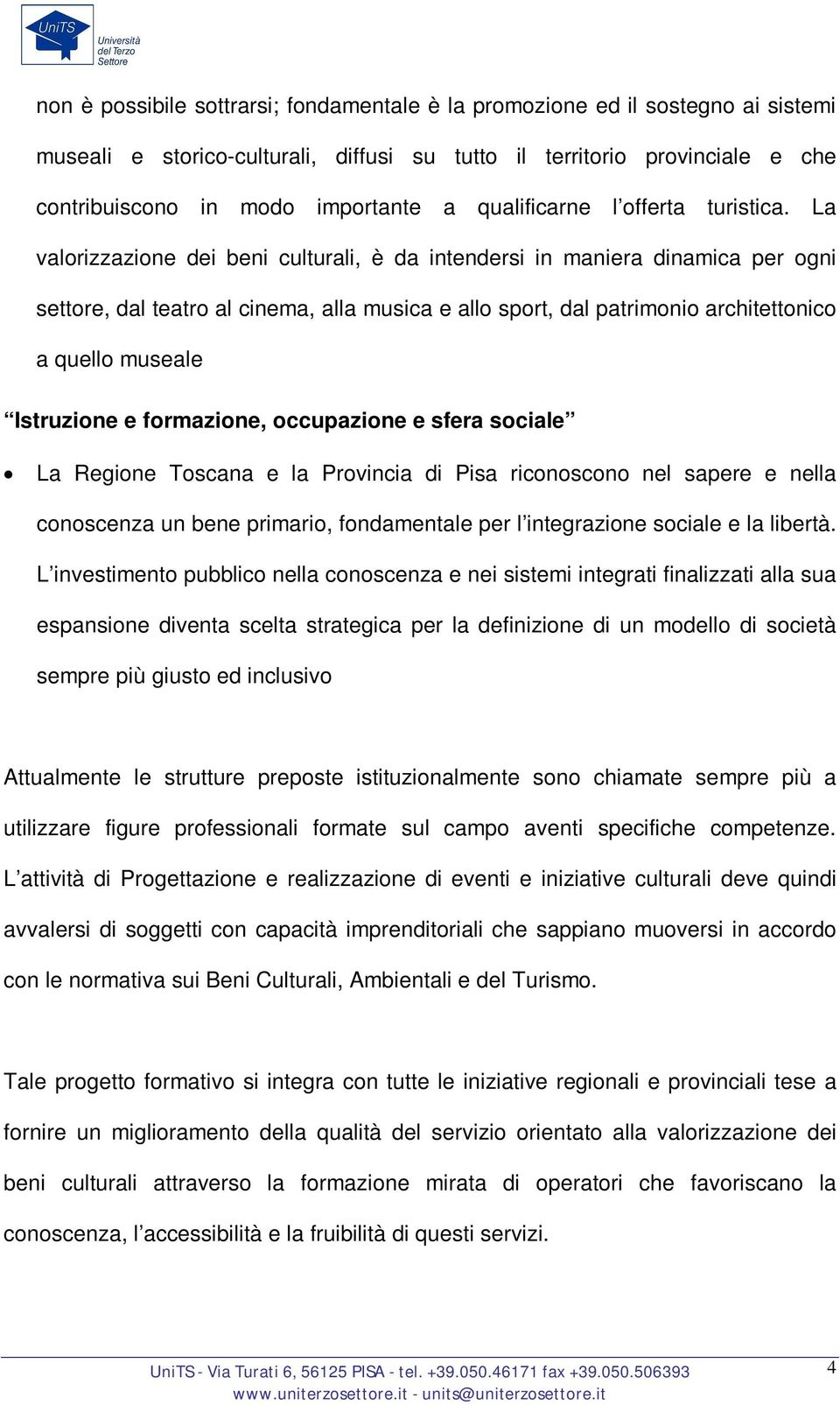 La valorizzazione dei beni culturali, è da intendersi in maniera dinamica per ogni settore, dal teatro al cinema, alla musica e allo sport, dal patrimonio architettonico a quello museale Istruzione e