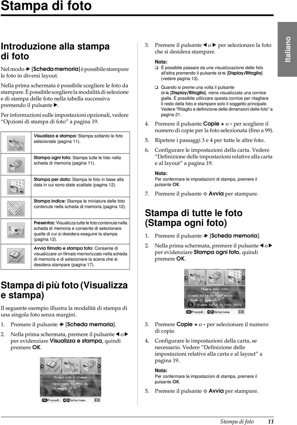 Per informazioni sulle impostazioni opzionali, vedere Opzioni di stampa di foto a pagina 19. Visualizza e stampa: Stampa soltanto le foto selezionate (pagina 11).