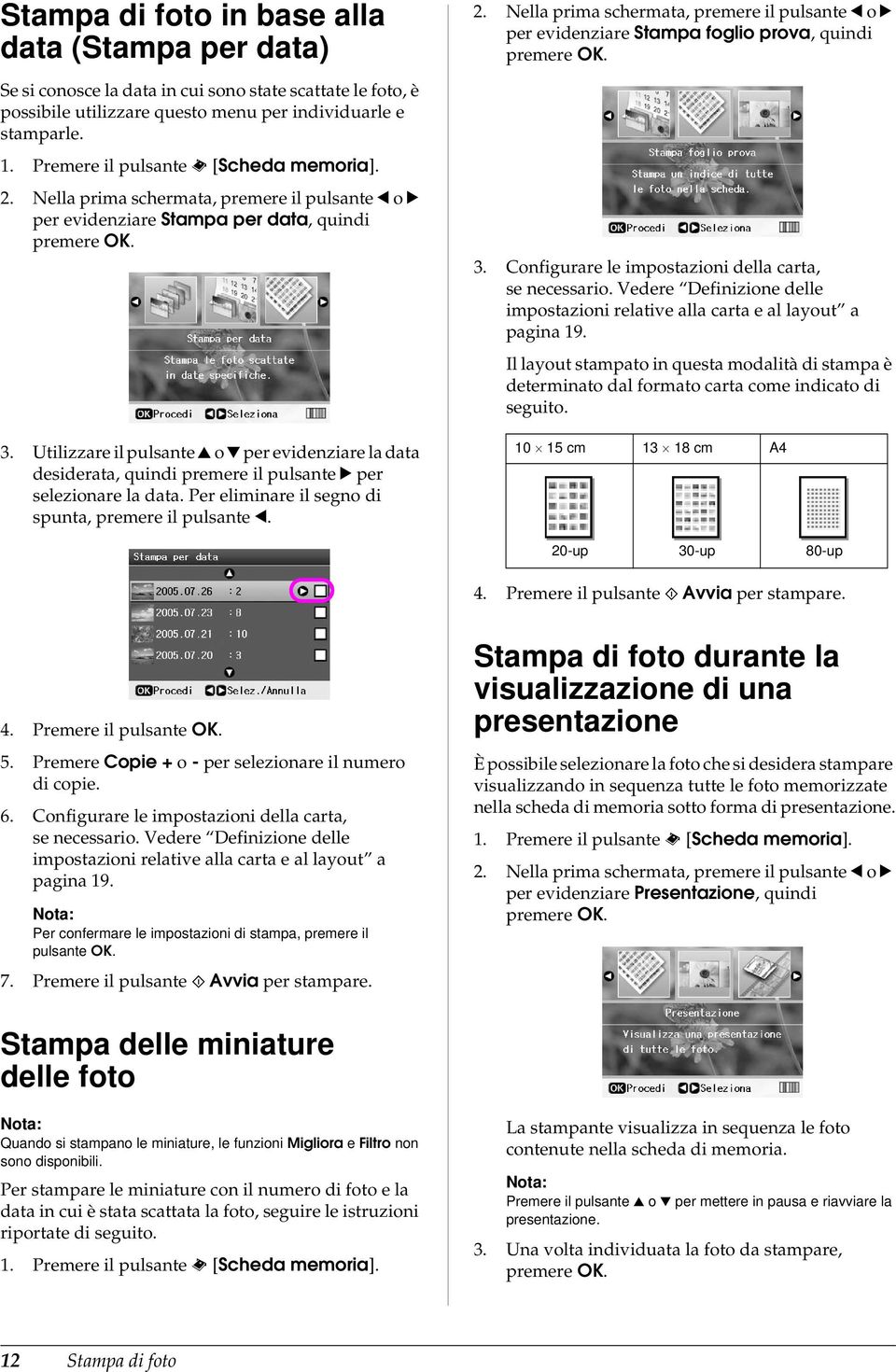 Utilizzare il pulsante o per evidenziare la data desiderata, quindi premere il pulsante per selezionare la data. Per eliminare il segno di spunta, premere il pulsante. 2.