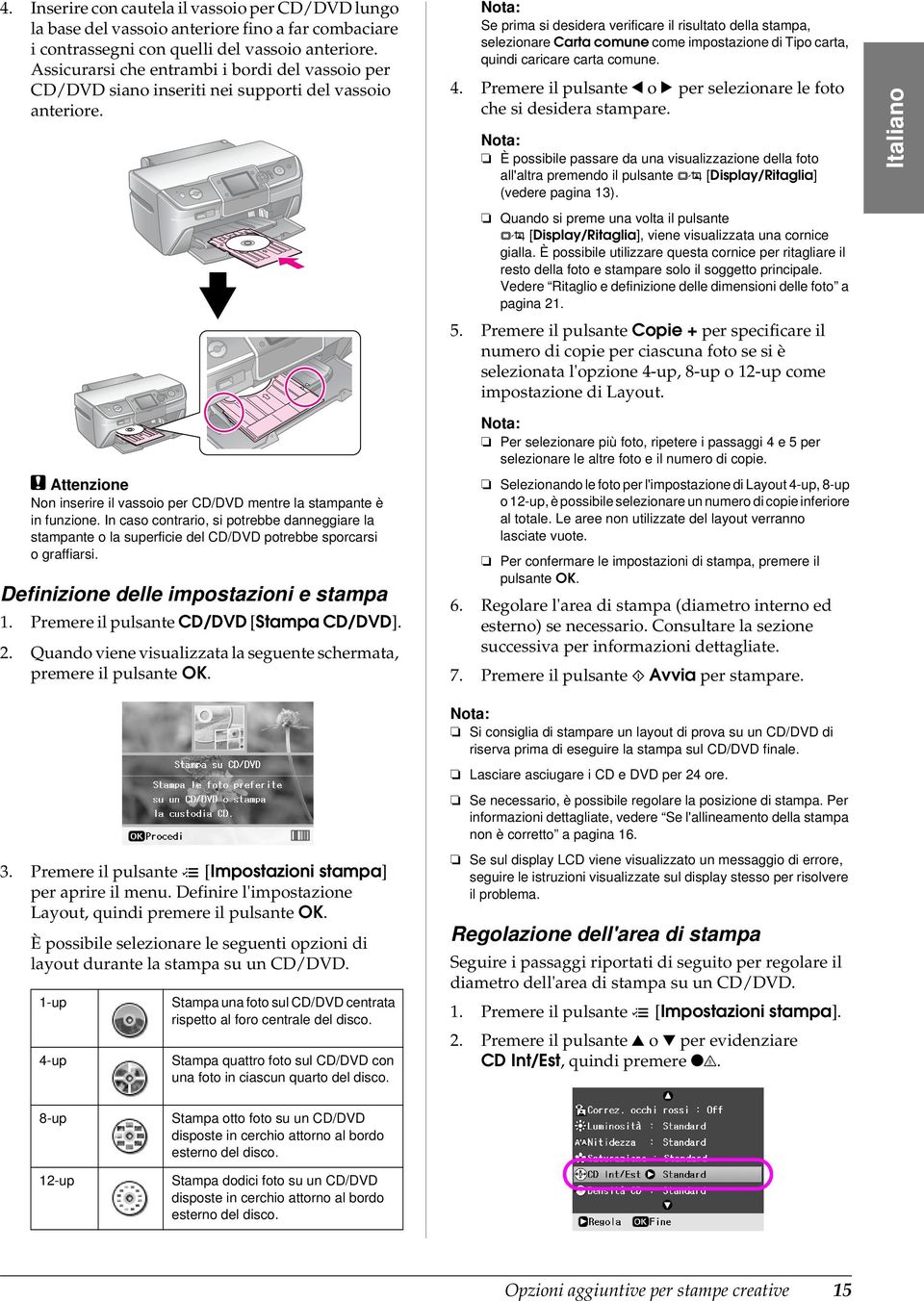 Se prima si desidera verificare il risultato della stampa, selezionare Carta comune come impostazione di Tipo carta, quindi caricare carta comune. 4.