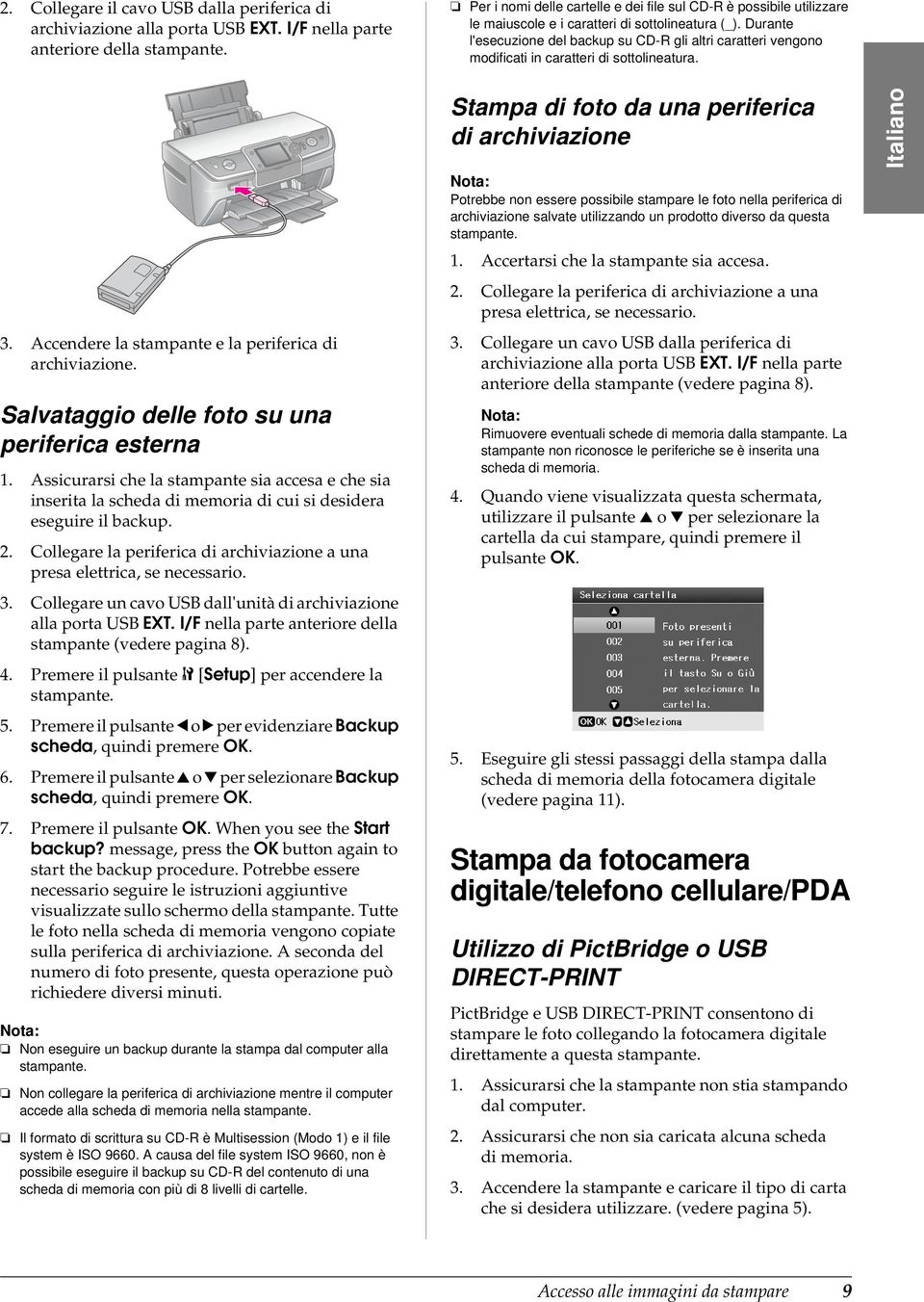 Durante l'esecuzione del backup su CD-R gli altri caratteri vengono modificati in caratteri di sottolineatura. 3. Accendere la stampante e la periferica di archiviazione.