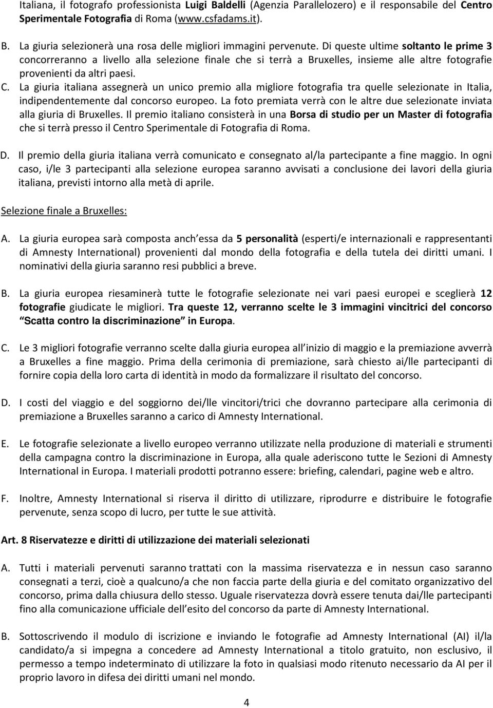 La giuria italiana assegnerà un unico premio alla migliore fotografia tra quelle selezionate in Italia, indipendentemente dal concorso europeo.