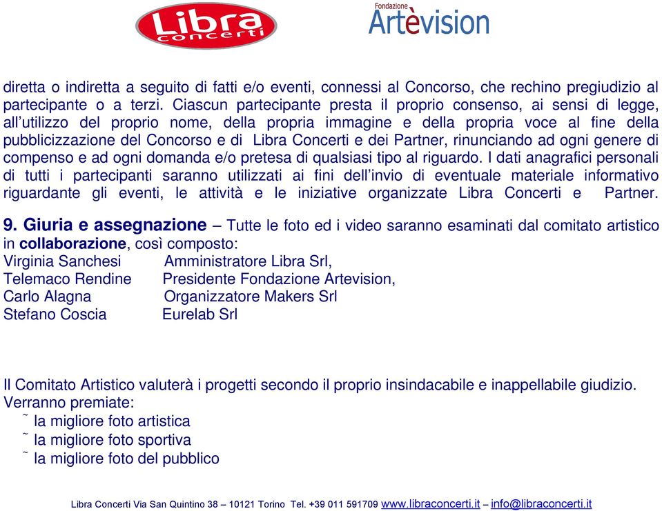 Concerti e dei Partner, rinunciando ad ogni genere di compenso e ad ogni domanda e/o pretesa di qualsiasi tipo al riguardo.