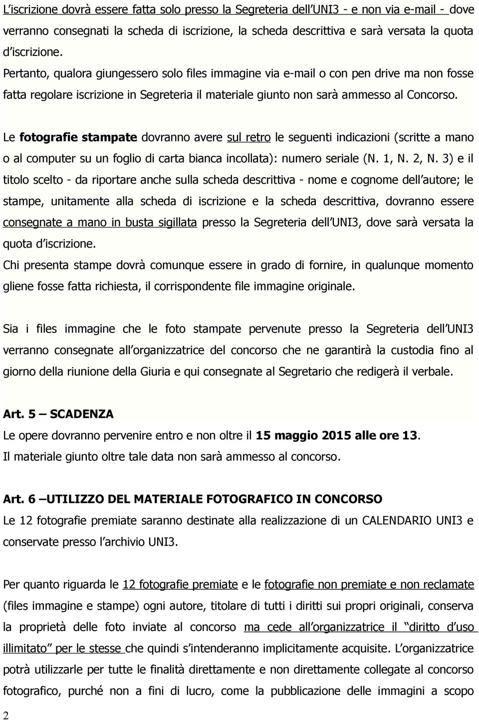 Le fotografie stampate dovranno avere sul retro le seguenti indicazioni (scritte a mano o al computer su un foglio di carta bianca incollata): numero seriale (N. 1, N. 2, N.