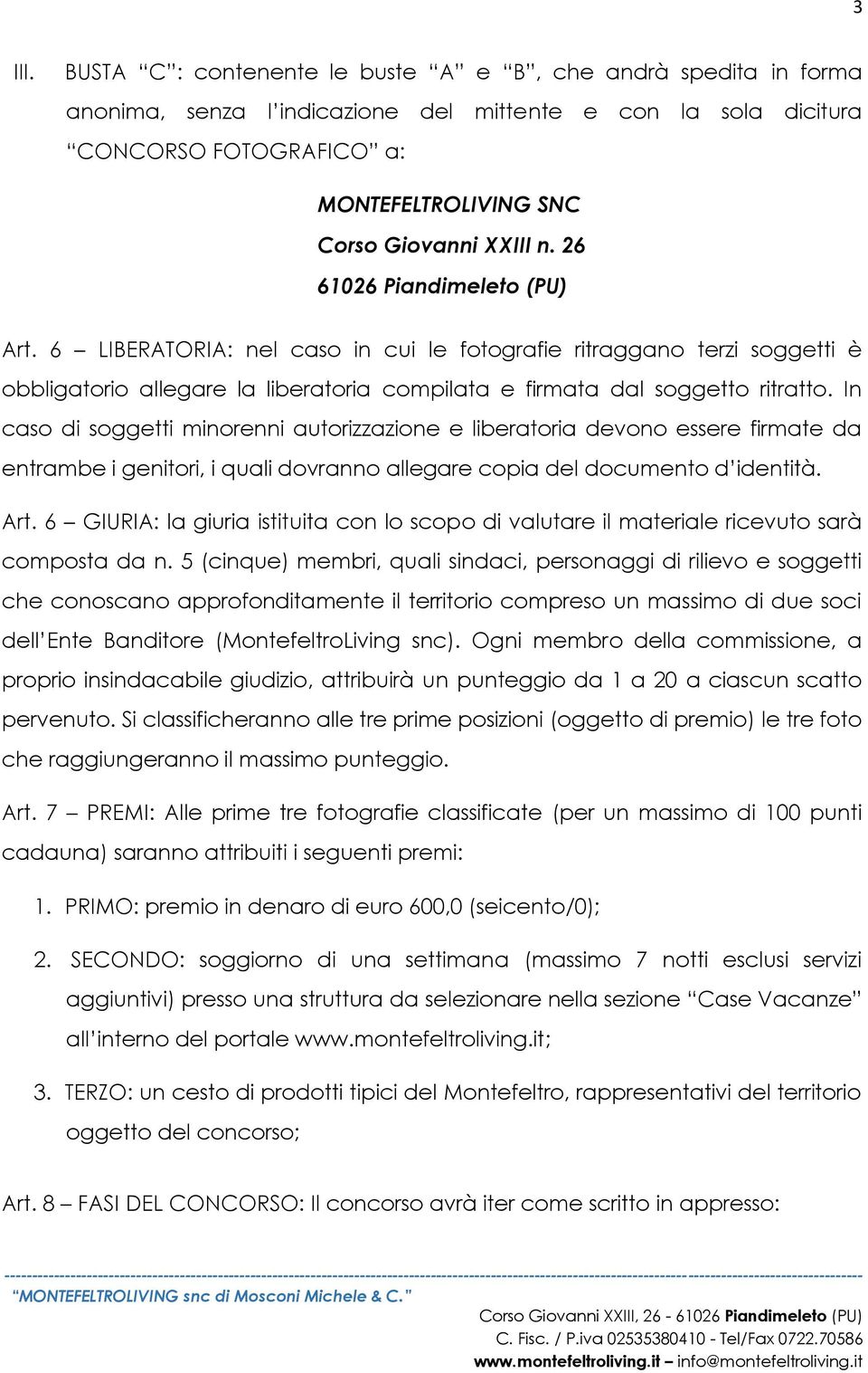 26 61026 Piandimeleto (PU) Art. 6 LIBERATORIA: nel caso in cui le fotografie ritraggano terzi soggetti è obbligatorio allegare la liberatoria compilata e firmata dal soggetto ritratto.