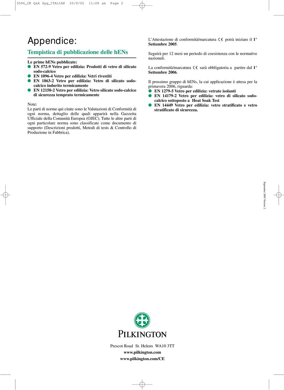 temprato termicamente Note: Le parti di norme qui citate sono le Valutazioni di Conformità di ogni norma, dettaglio delle quali apparirà nella Gazzetta Ufficiale della Comunità Europea (OJEC).