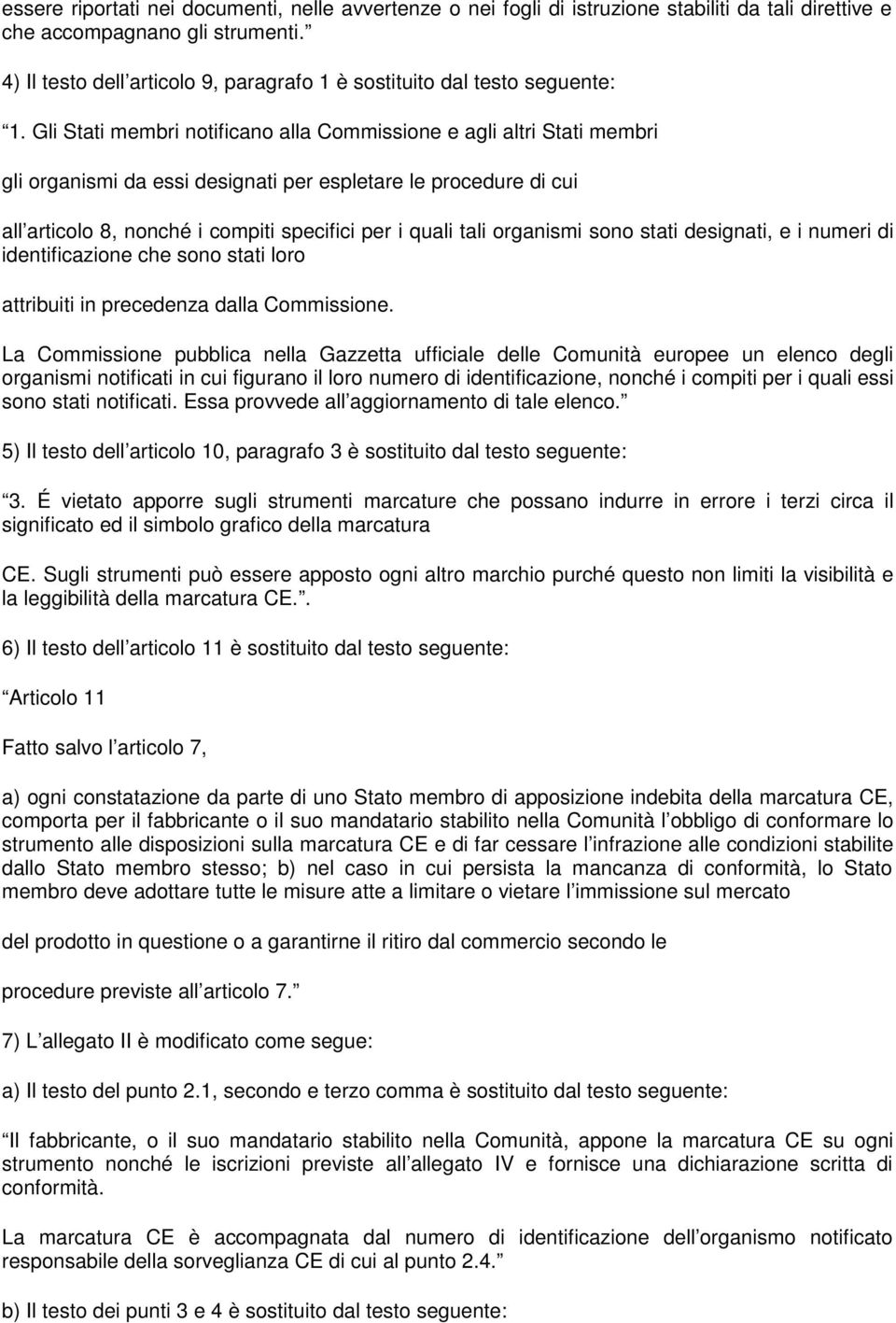 Gli Stati membri notificano alla Commissione e agli altri Stati membri gli organismi da essi designati per espletare le procedure di cui all articolo 8, nonché i compiti specifici per i quali tali