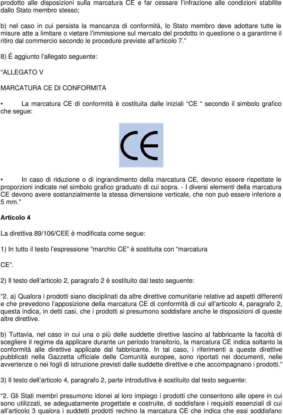 8) É aggiunto l allegato seguente: ALLEGATO V MARCATURA CE DI CONFORMITA La marcatura CE di conformità è costituita dalle iniziali CE secondo il simbolo grafico che segue: In caso di riduzione o di