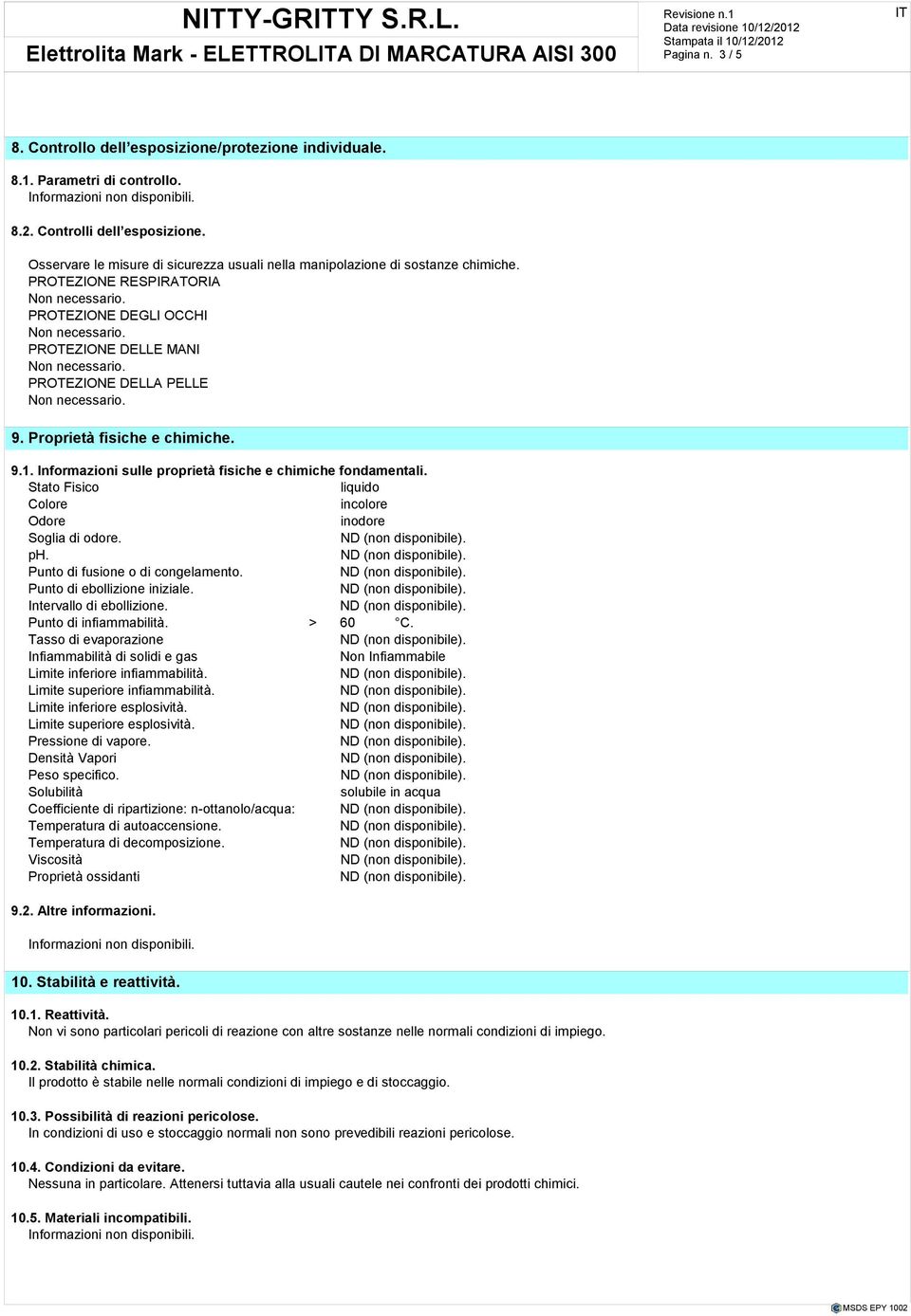 Proprietà fisiche e chimiche. 9.1. Informazioni sulle proprietà fisiche e chimiche fondamentali. Stato Fisico liquido Colore incolore Odore inodore Soglia di odore. ph.