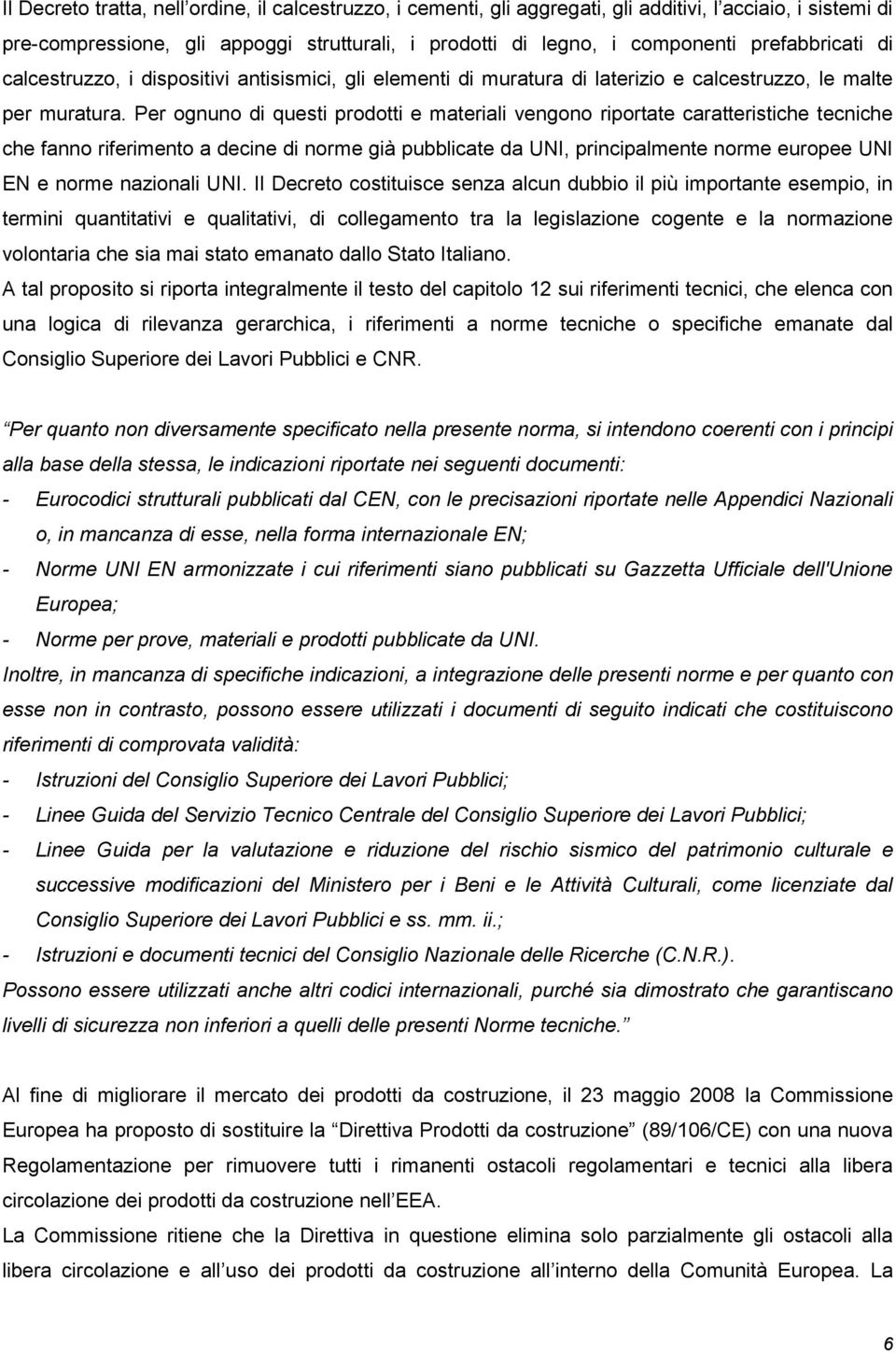 Per ognuno di questi prodotti e materiali vengono riportate caratteristiche tecniche che fanno riferimento a decine di norme già pubblicate da UNI, principalmente norme europee UNI EN e norme