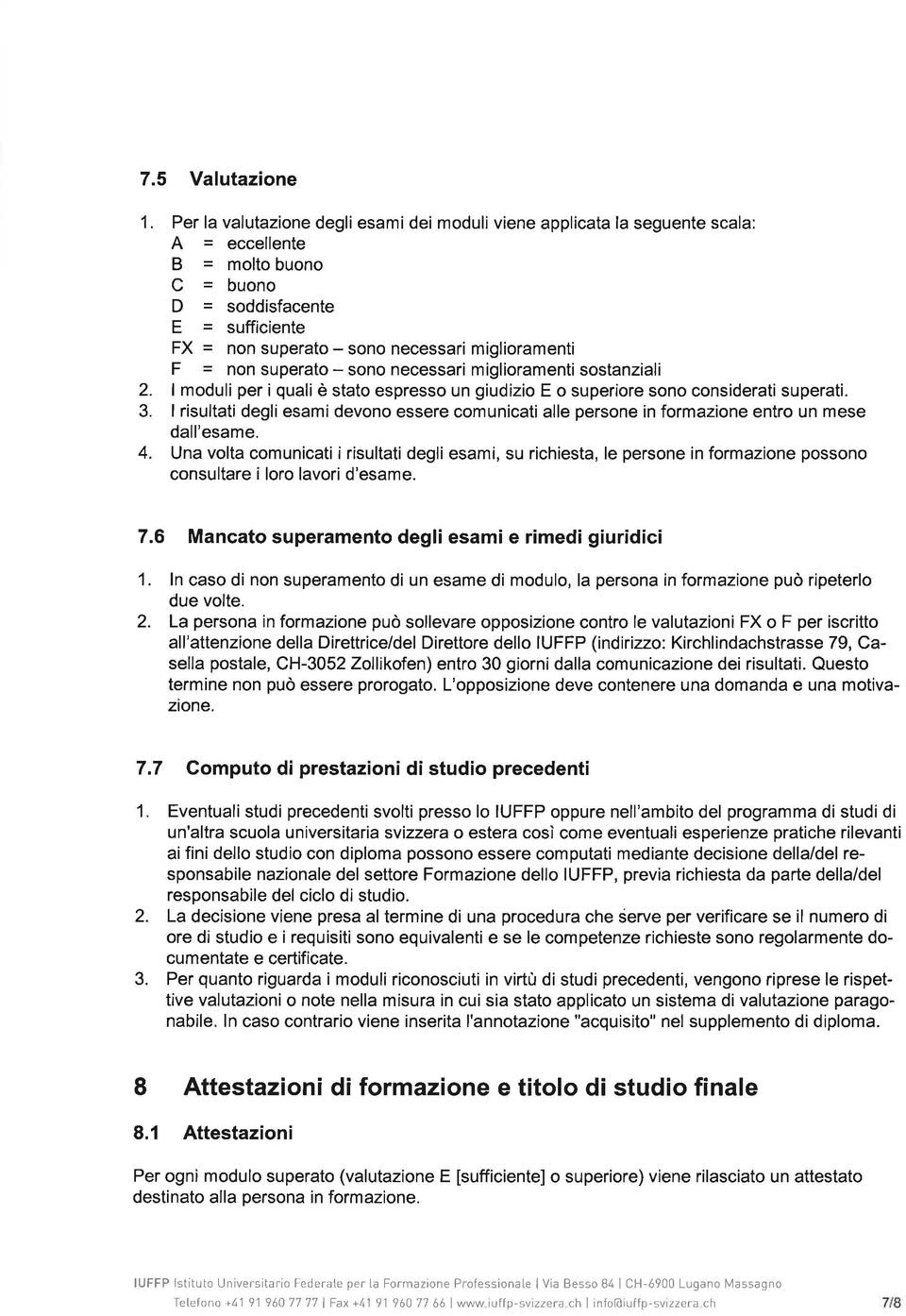 miglioramenti f = non superato - sono necessari miglioramenti sostanziali 2. I moduli per i quali è stato espresso un giudizio E o superiore sono considerati superati.