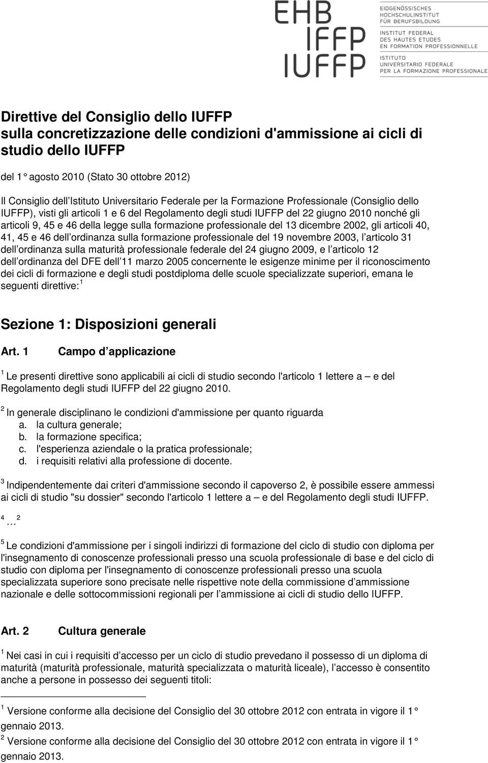 legge sulla formazione professionale del 13 dicembre 2002, gli articoli 40, 41, 45 e 46 dell ordinanza sulla formazione professionale del 19 novembre 2003, l articolo 31 dell ordinanza sulla maturità