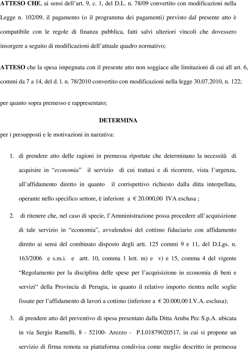 modificazioni dell attuale quadro normativo; ATTESO che la spesa impegnata con il presente atto non soggiace alle limitazioni di cui all art. 6, commi da 7 a 14, del d. l. n. 78/2010 convertito con modificazioni nella legge 30.