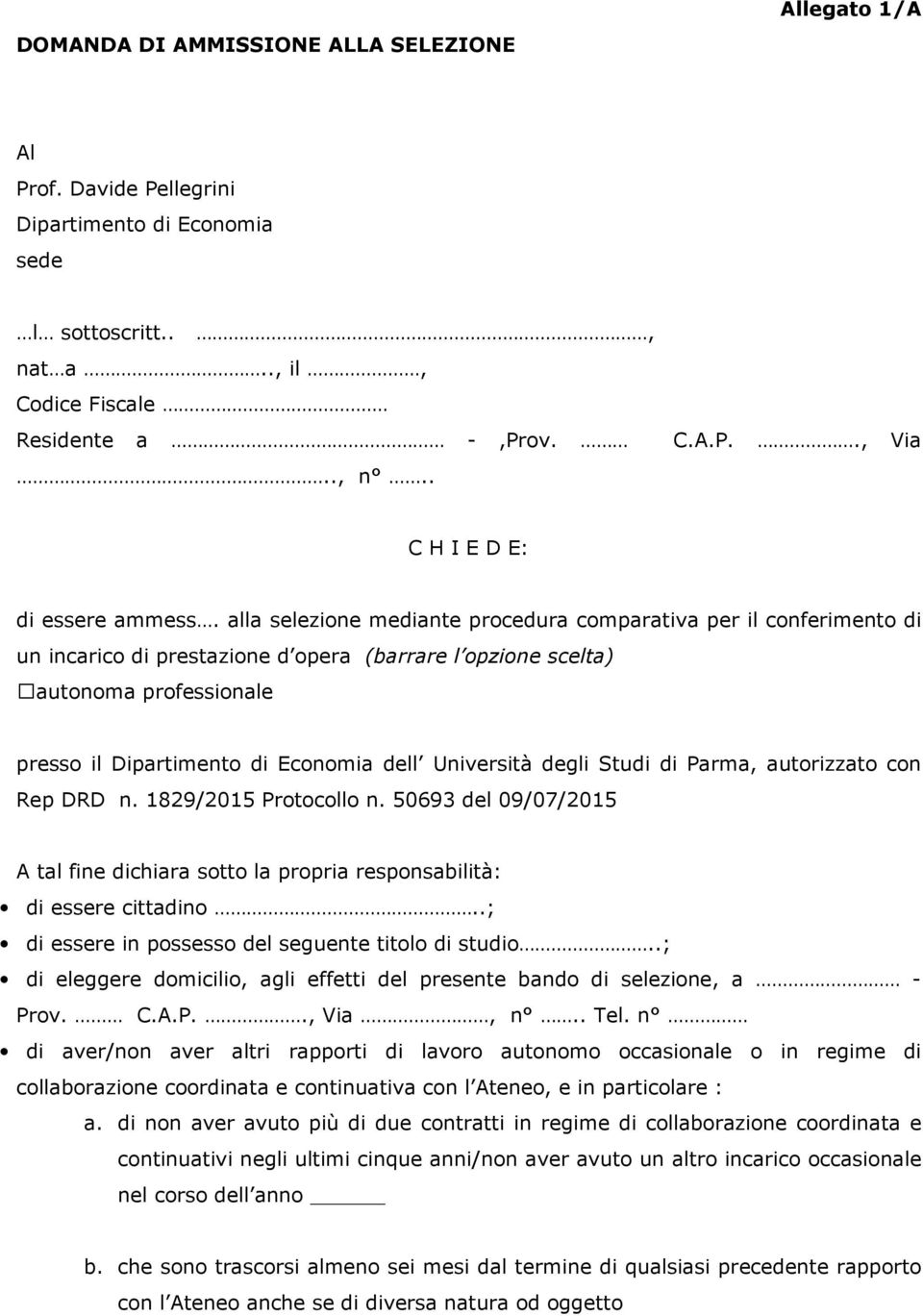 Università degli Studi di Parma, autorizzato con Rep DRD n. 1829/2015 Protocollo n. 50693 del 09/07/2015 A tal fine dichiara sotto la propria responsabilità: di essere cittadino.