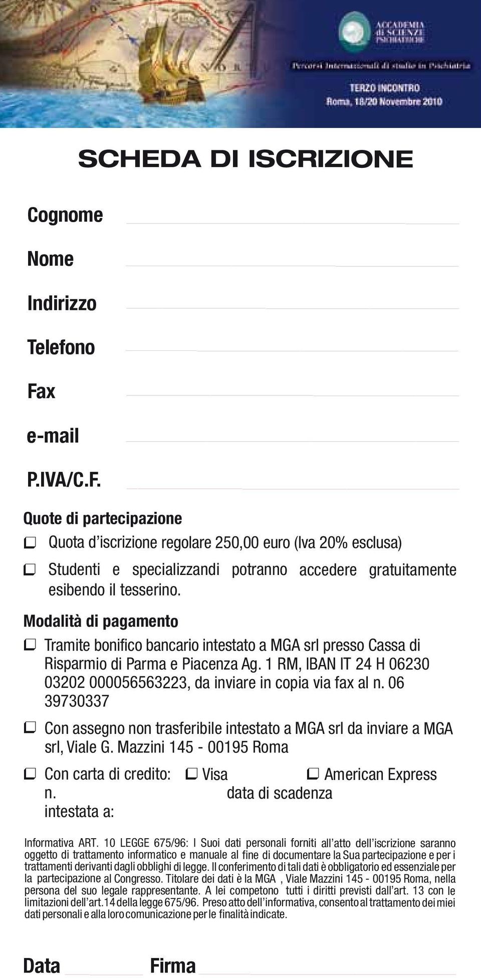 Modalità di pagamento Tramite bonifico bancario intestato a MGA srl presso Cassa di Risparmio di Parma e Piacenza Ag. 1 RM, IBAN IT 24 H 06230 03202 000056563223, da inviare in copia via fax al n.