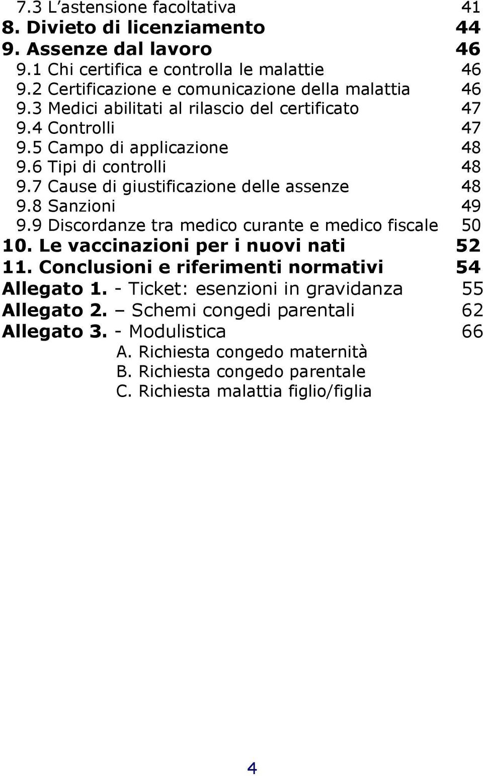 7 Cause di giustificazione delle assenze 48 9.8 Sanzioni 49 9.9 Discordanze tra medico curante e medico fiscale 50 10. Le vaccinazioni per i nuovi nati 52 11.