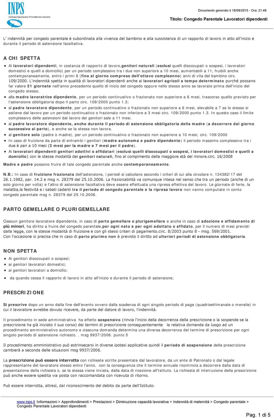 complessivo tra i due non superiore a 10 mesi, aumentabili a 11, fruibili anche contemporaneamente, entro i primi 8 (fino al giorno compreso dell'ottavo compleanno) anni di vita del bambino circ.