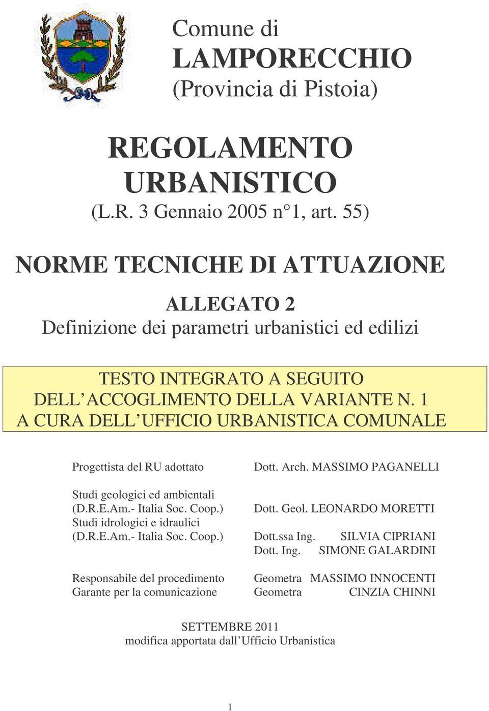 1 A CURA DELL UFFICIO URBANISTICA COMUNALE Progettista del RU adottato Dott. Arch. MASSIMO PAGANELLI Studi geologici ed ambientali (D.R.E.Am.- Italia Soc. Coop.) Dott. Geol.