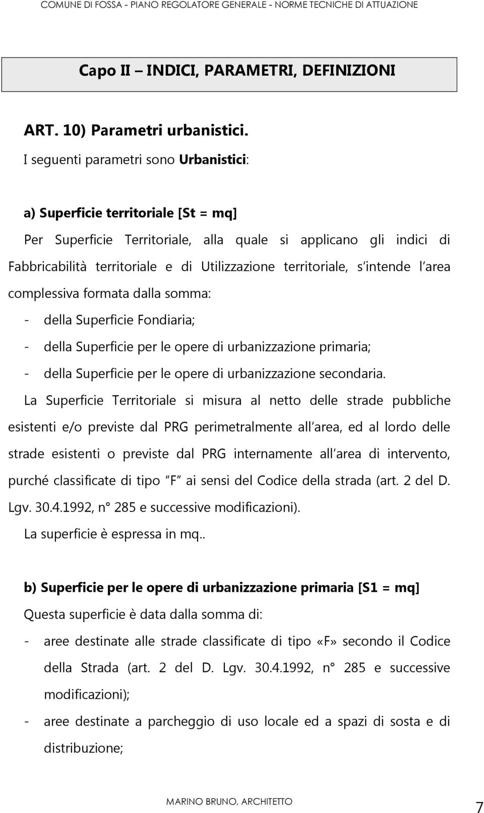 territoriale, s intende l area complessiva formata dalla somma: - della Superficie Fondiaria; - della Superficie per le opere di urbanizzazione primaria; - della Superficie per le opere di