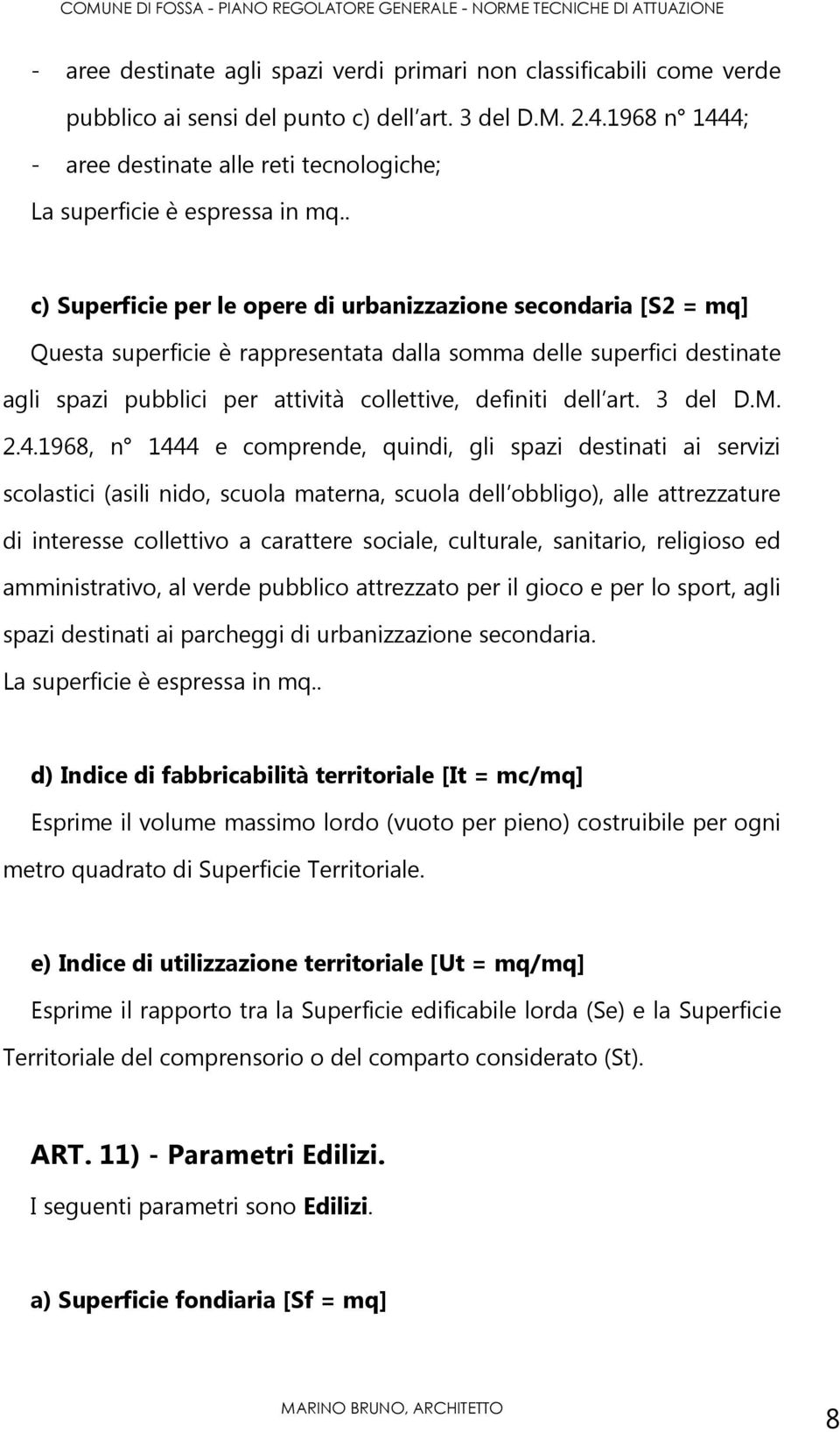 . c) Superficie per le opere di urbanizzazione secondaria [S2 = mq] Questa superficie è rappresentata dalla somma delle superfici destinate agli spazi pubblici per attività collettive, definiti dell