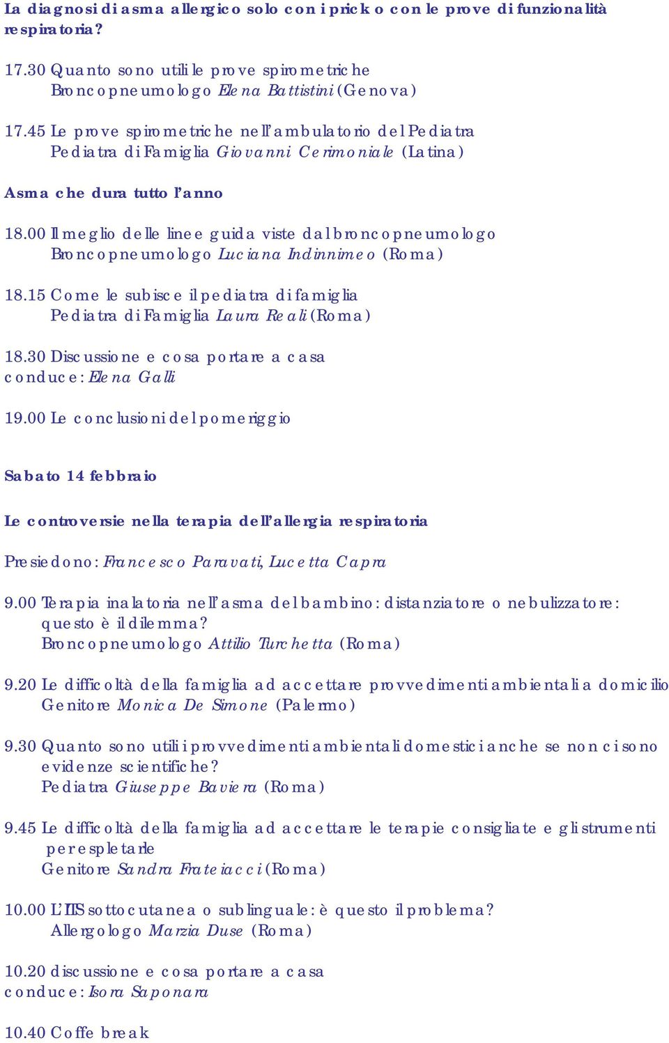 00 Il meglio delle linee guida viste dal broncopneumologo Broncopneumologo Luciana Indinnimeo (Roma) 18.15 Come le subisce il pediatra di famiglia Pediatra di Famiglia Laura Reali (Roma) 18.