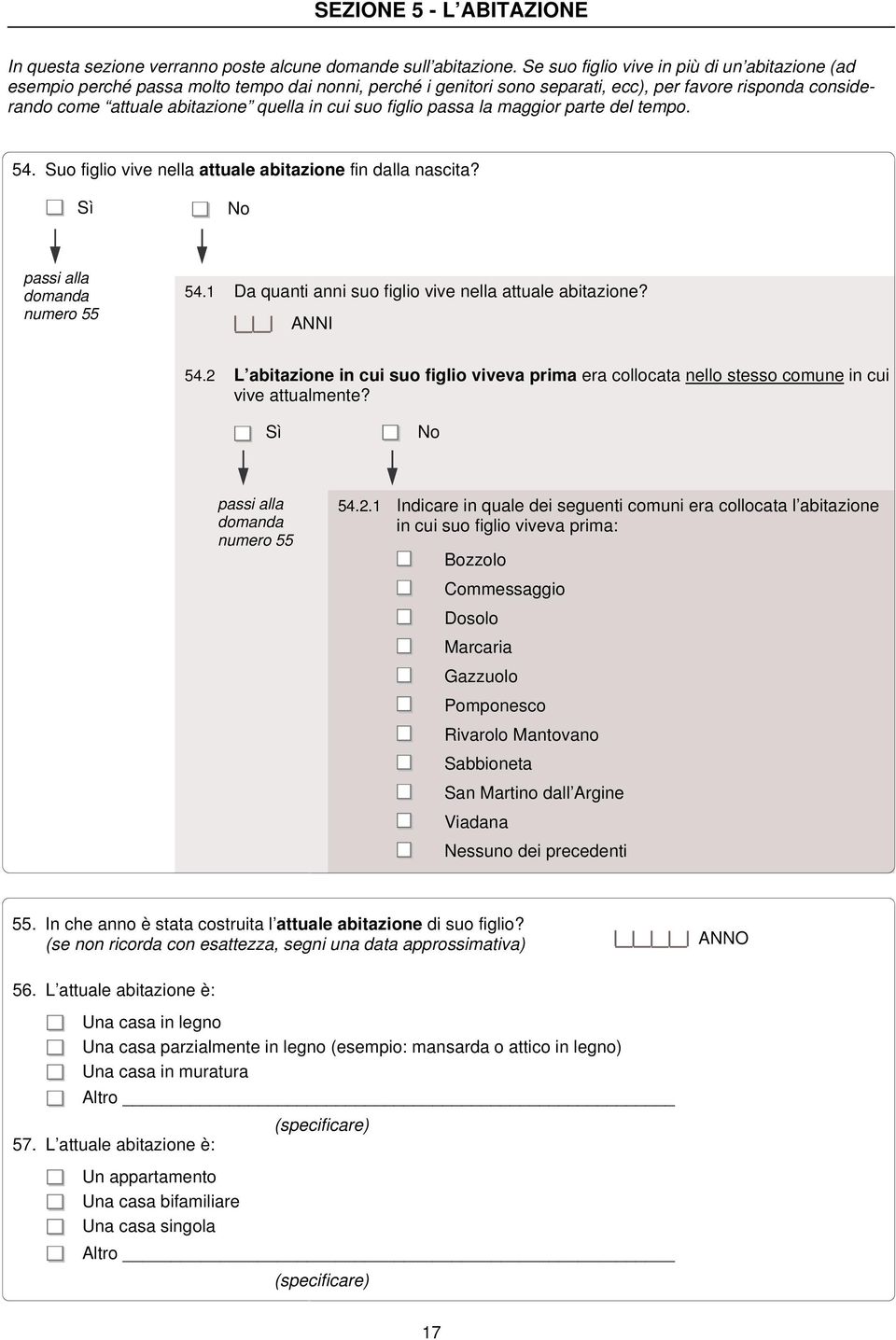 cui suo figlio passa la maggior parte del tempo. 54. Suo figlio vive nella attuale abitazione fin dalla nascita? numero 55 54.1 Da quanti anni suo figlio vive nella attuale abitazione? 54.2 L abitazione in cui suo figlio viveva prima era collocata nello stesso comune in cui vive attualmente?