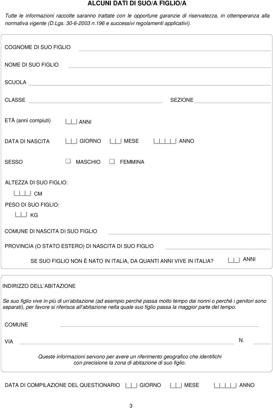 COGNOME DI SUO FIGLIO NOME DI SUO FIGLIO SCUOLA CLASSE SEZIONE ETÀ (anni compiuti) DATA DI NASCITA GIORNO MESE ANNO SESSO MASCHIO FEMMINA ALTEZZA DI SUO FIGLIO: CM PESO DI SUO FIGLIO: KG COMUNE DI