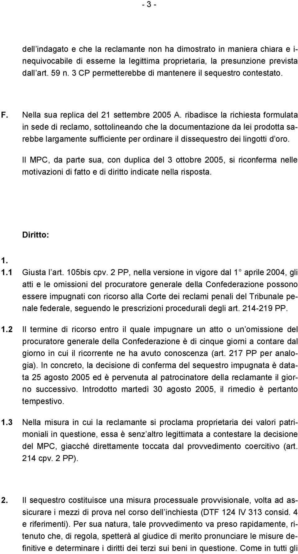 ribadisce la richiesta formulata in sede di reclamo, sottolineando che la documentazione da lei prodotta sarebbe largamente sufficiente per ordinare il dissequestro dei lingotti d oro.