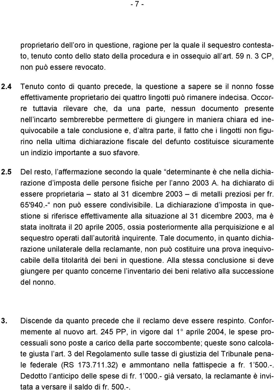 Occorre tuttavia rilevare che, da una parte, nessun documento presente nell incarto sembrerebbe permettere di giungere in maniera chiara ed inequivocabile a tale conclusione e, d altra parte, il