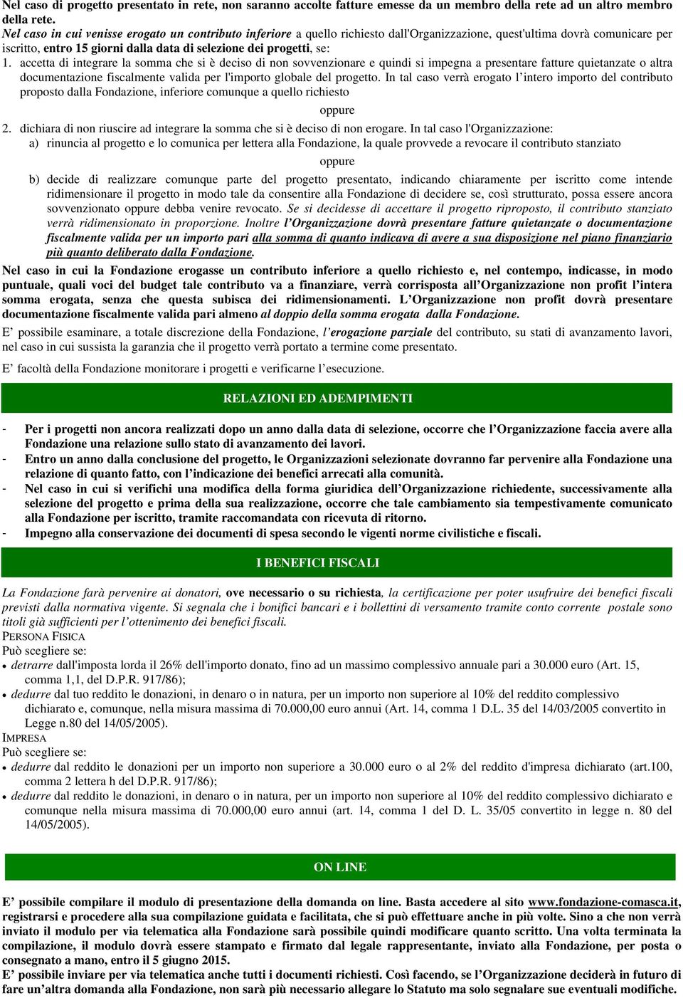 accetta di integrare la somma che si è deciso di non sovvenzionare e quindi si impegna a presentare fatture quietanzate o altra documentazione fiscalmente valida per l'importo globale del progetto.