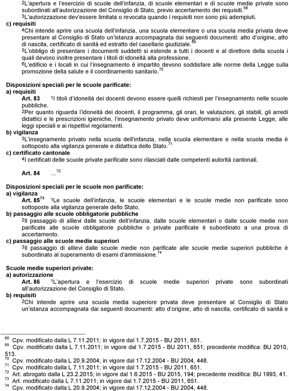 c) requisiti 4Chi intende aprire una scuola dell infanzia, una scuola elementare o una scuola media privata deve presentare al Consiglio di Stato un istanza accompagnata dai seguenti documenti: atto