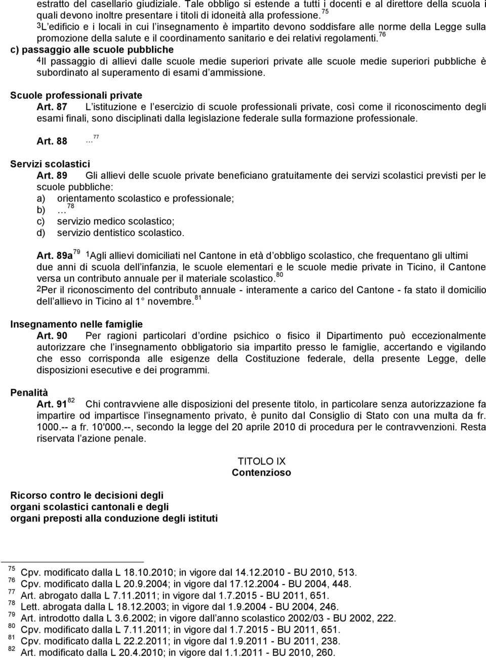 76 c) passaggio alle scuole pubbliche 4Il passaggio di allievi dalle scuole medie superiori private alle scuole medie superiori pubbliche è subordinato al superamento di esami d ammissione.