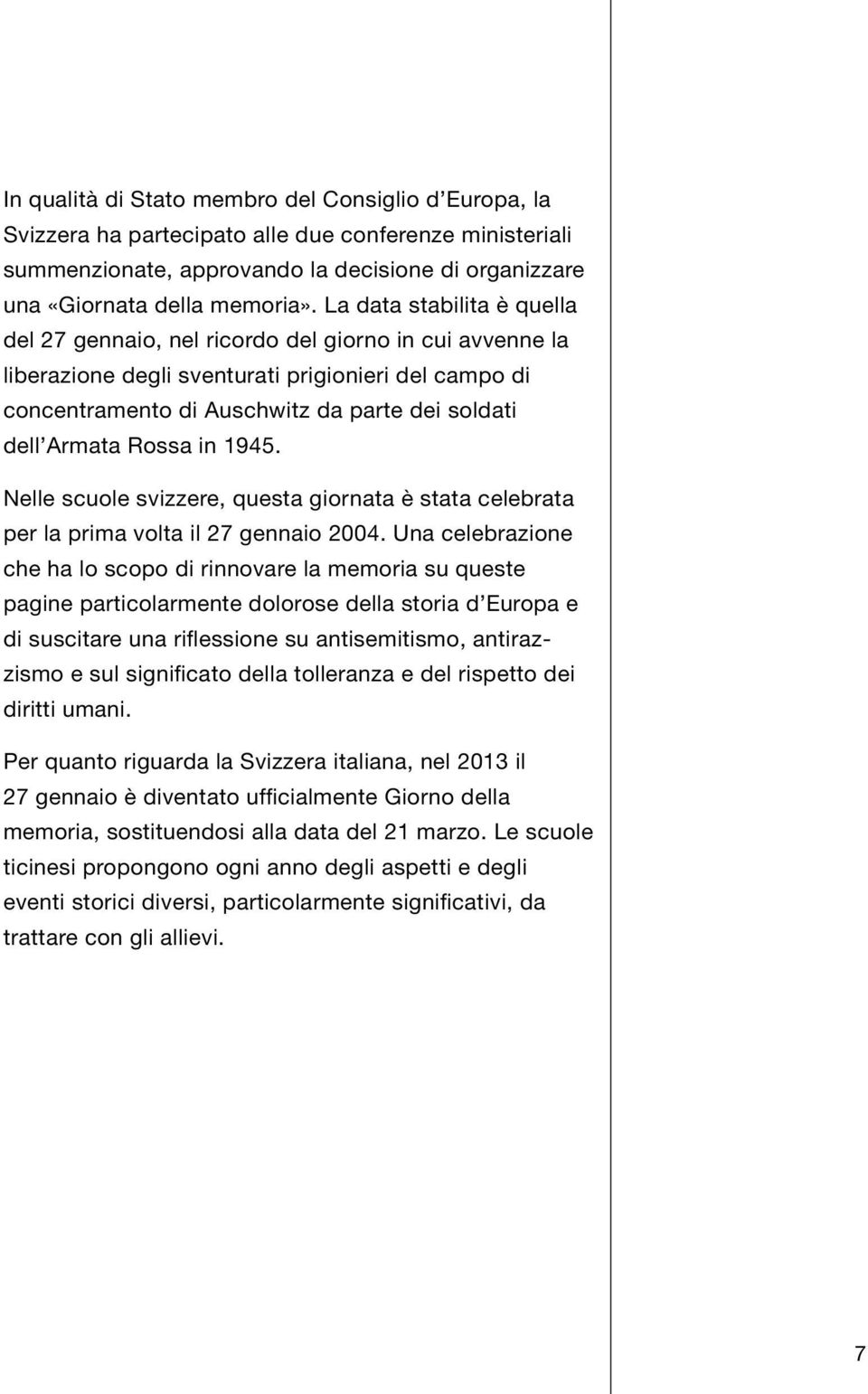 Rossa in 1945. Nelle scuole svizzere, questa giornata è stata celebrata per la prima volta il 27 gennaio 2004.
