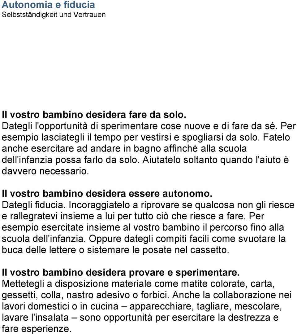 Aiutatelo soltanto quando l'aiuto è davvero necessario. Il vostro bambino desidera essere autonomo. Dategli fiducia.